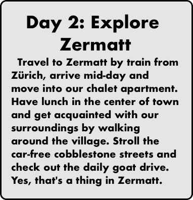 Day 2: Explore Zermatt
  Travel to Zermatt by trai